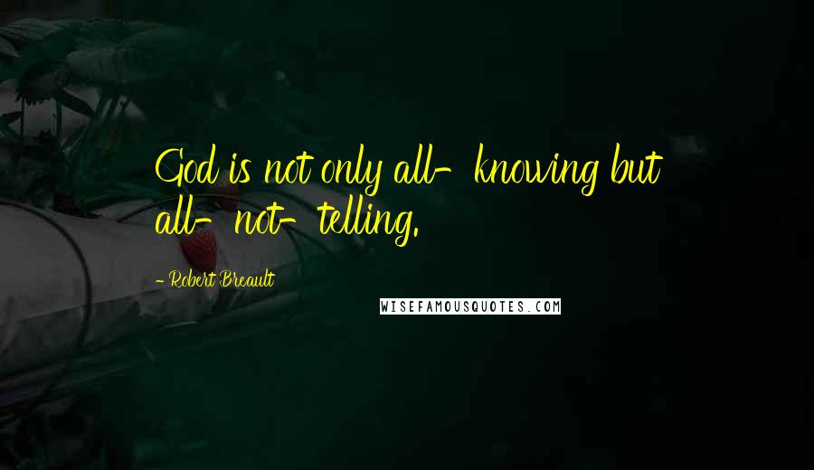 Robert Breault Quotes: God is not only all-knowing but all-not-telling.