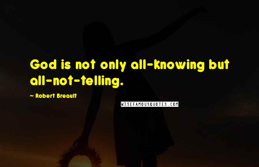 Robert Breault Quotes: God is not only all-knowing but all-not-telling.