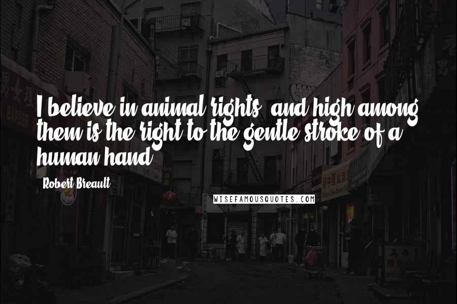 Robert Breault Quotes: I believe in animal rights, and high among them is the right to the gentle stroke of a human hand.