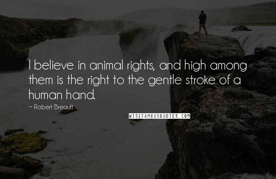 Robert Breault Quotes: I believe in animal rights, and high among them is the right to the gentle stroke of a human hand.