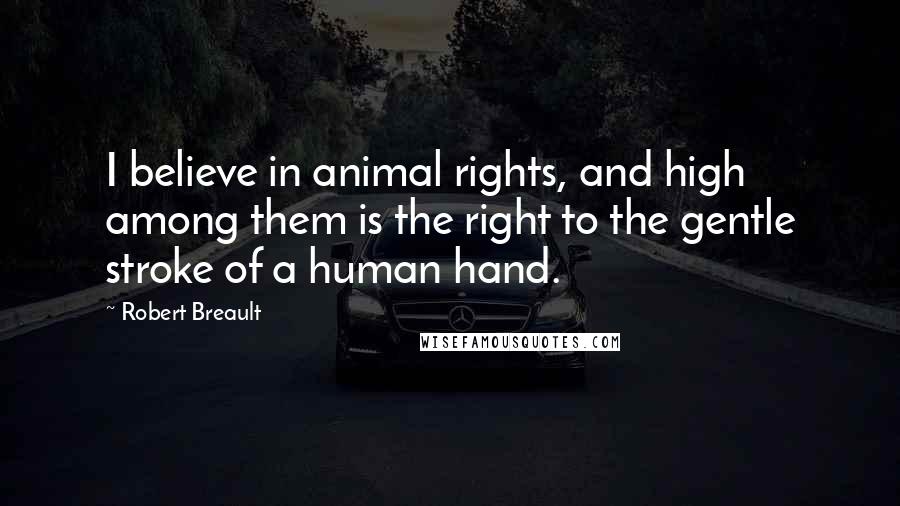 Robert Breault Quotes: I believe in animal rights, and high among them is the right to the gentle stroke of a human hand.