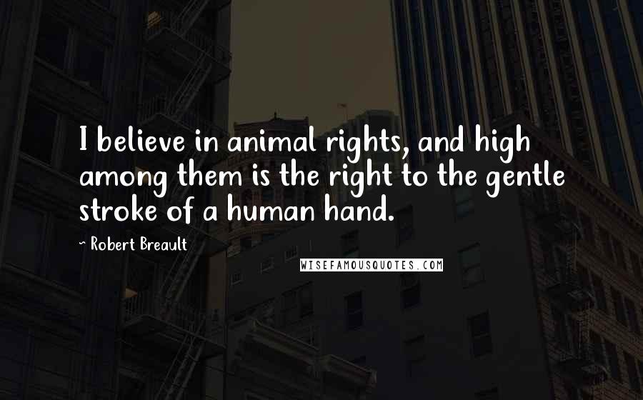 Robert Breault Quotes: I believe in animal rights, and high among them is the right to the gentle stroke of a human hand.