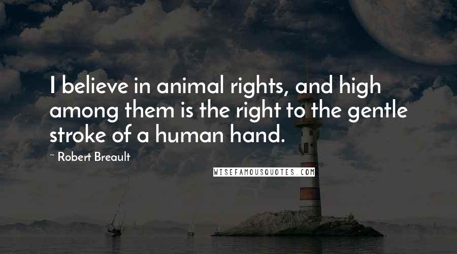 Robert Breault Quotes: I believe in animal rights, and high among them is the right to the gentle stroke of a human hand.