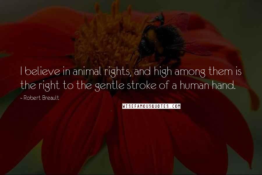 Robert Breault Quotes: I believe in animal rights, and high among them is the right to the gentle stroke of a human hand.