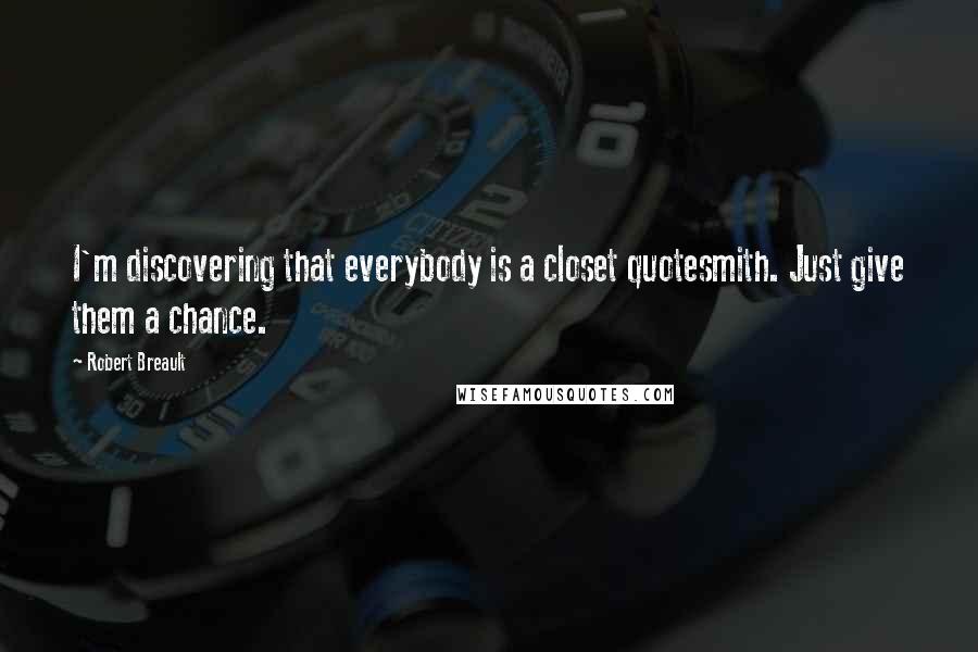 Robert Breault Quotes: I'm discovering that everybody is a closet quotesmith. Just give them a chance.
