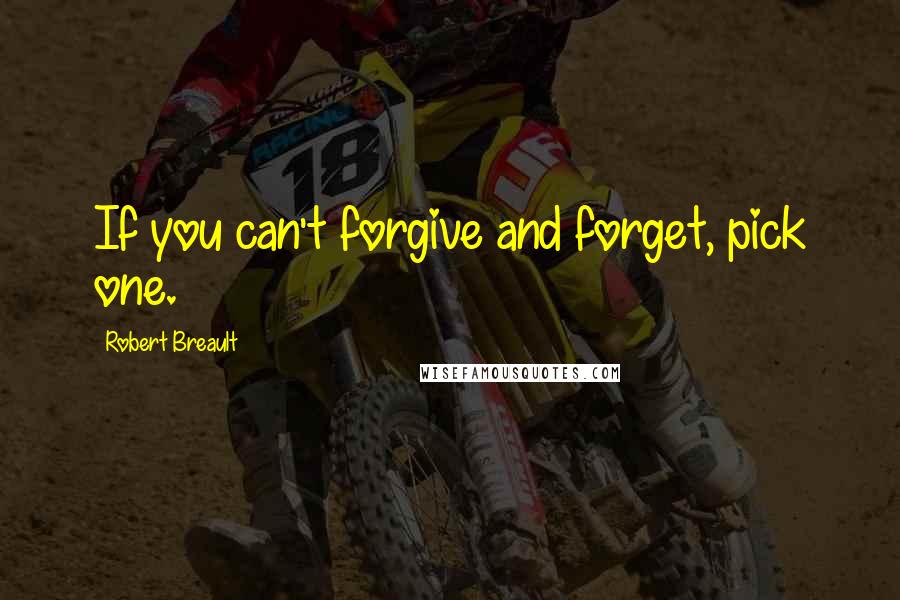 Robert Breault Quotes: If you can't forgive and forget, pick one.