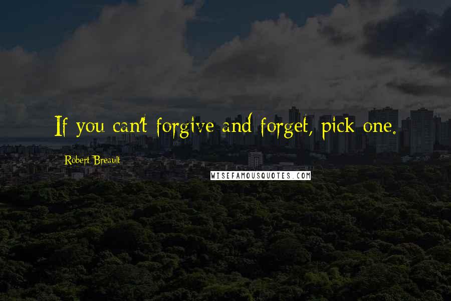 Robert Breault Quotes: If you can't forgive and forget, pick one.