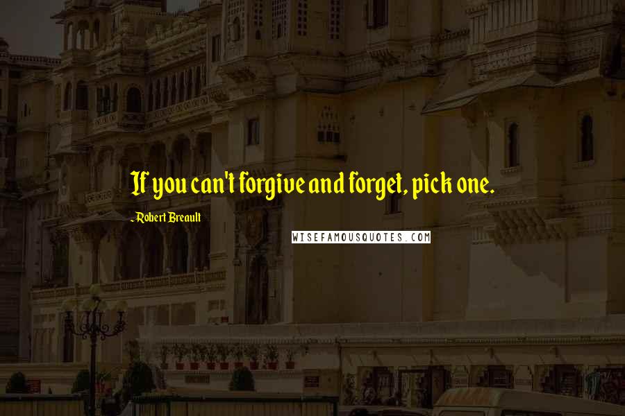 Robert Breault Quotes: If you can't forgive and forget, pick one.