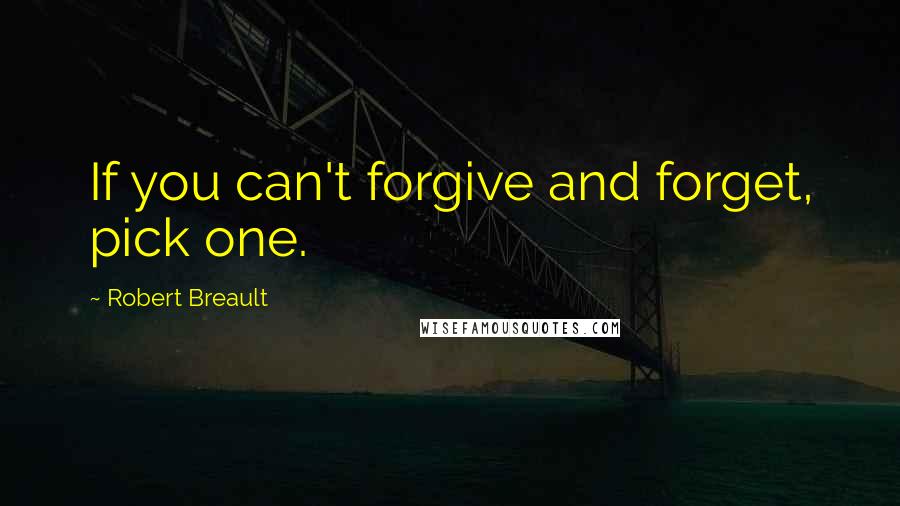 Robert Breault Quotes: If you can't forgive and forget, pick one.