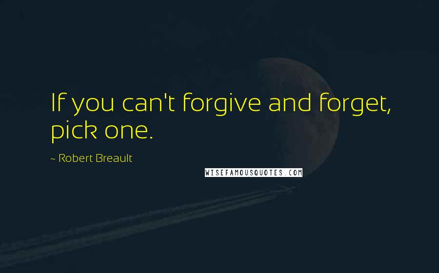 Robert Breault Quotes: If you can't forgive and forget, pick one.