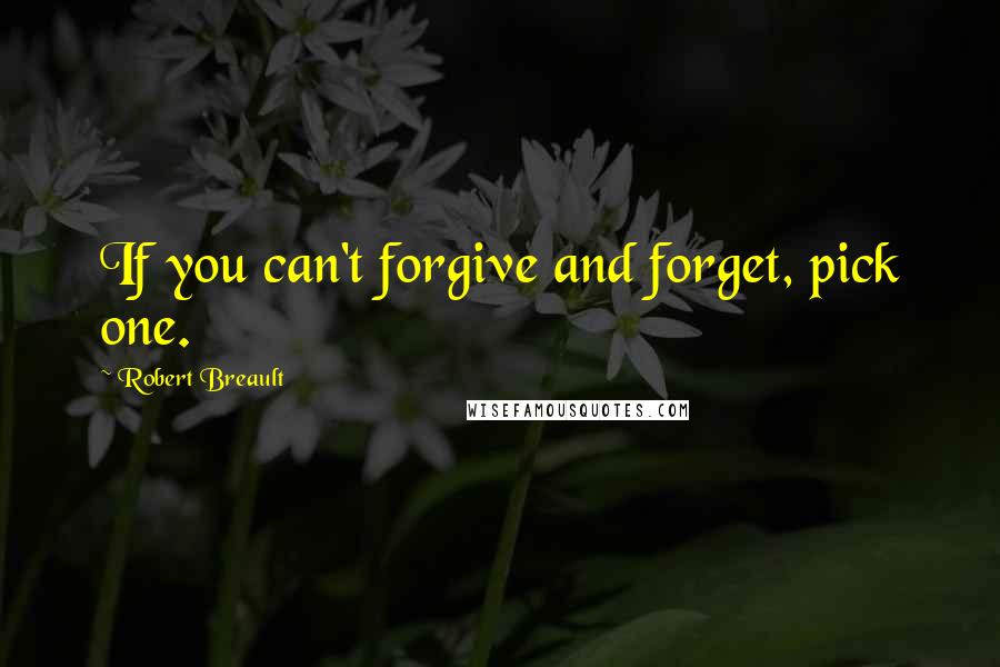 Robert Breault Quotes: If you can't forgive and forget, pick one.