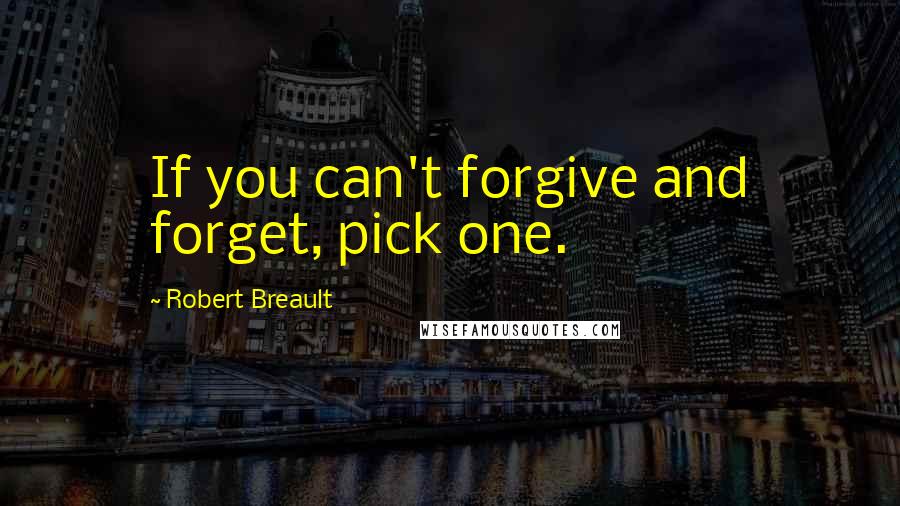 Robert Breault Quotes: If you can't forgive and forget, pick one.