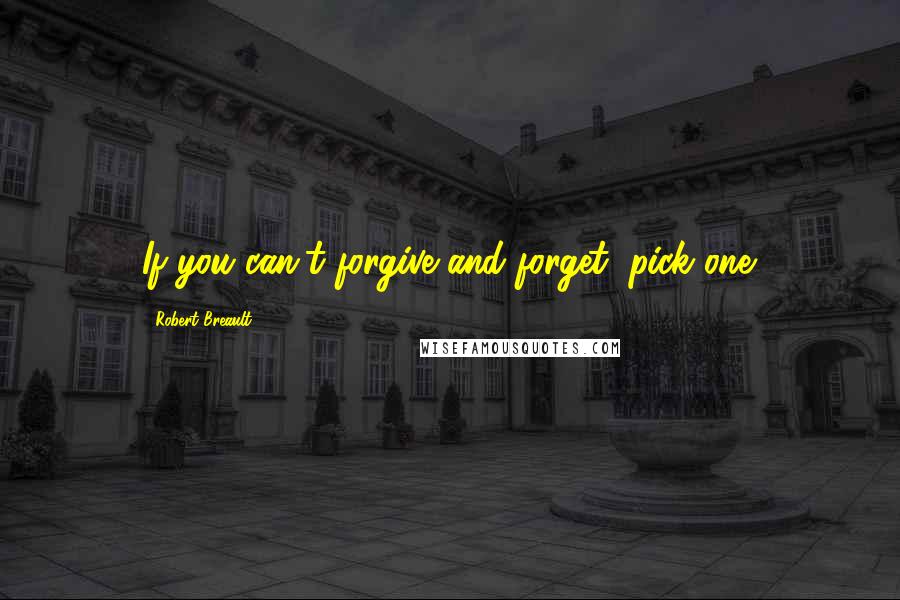 Robert Breault Quotes: If you can't forgive and forget, pick one.