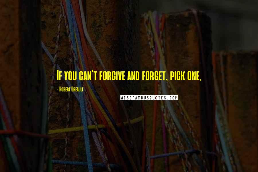 Robert Breault Quotes: If you can't forgive and forget, pick one.