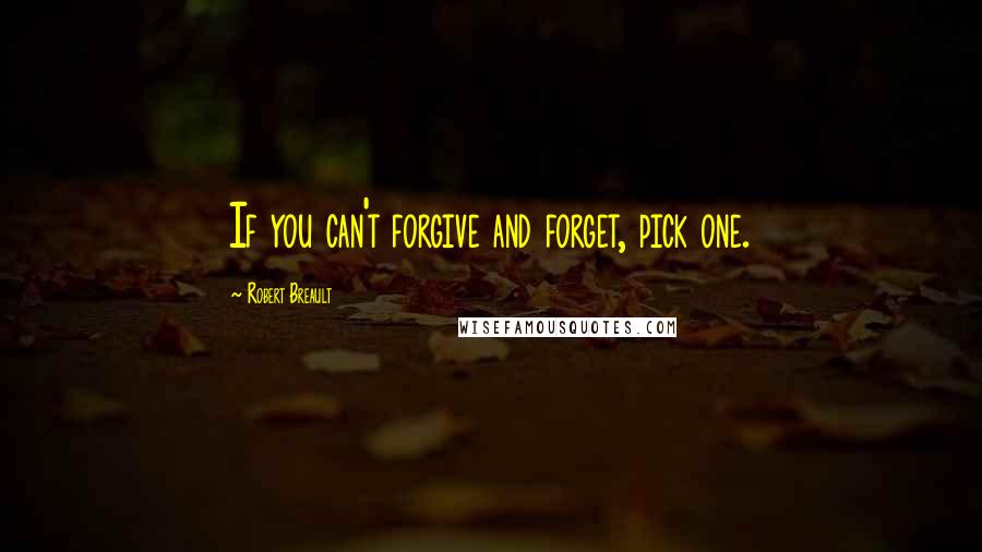 Robert Breault Quotes: If you can't forgive and forget, pick one.