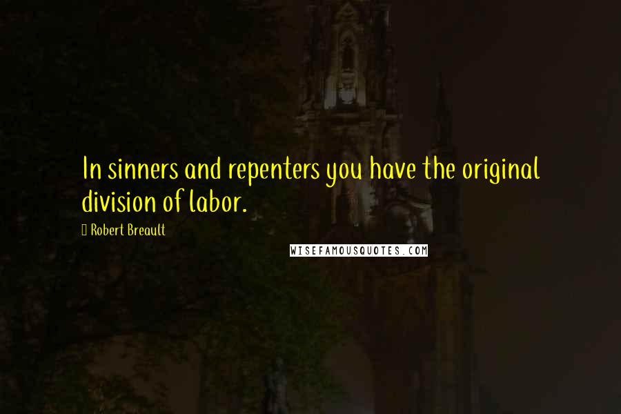 Robert Breault Quotes: In sinners and repenters you have the original division of labor.