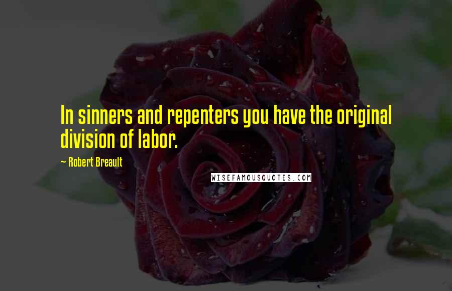 Robert Breault Quotes: In sinners and repenters you have the original division of labor.