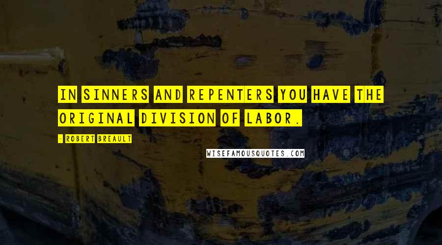 Robert Breault Quotes: In sinners and repenters you have the original division of labor.