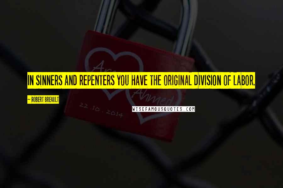 Robert Breault Quotes: In sinners and repenters you have the original division of labor.