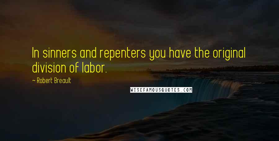 Robert Breault Quotes: In sinners and repenters you have the original division of labor.