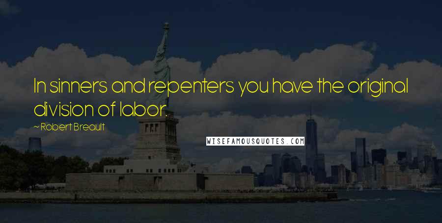 Robert Breault Quotes: In sinners and repenters you have the original division of labor.