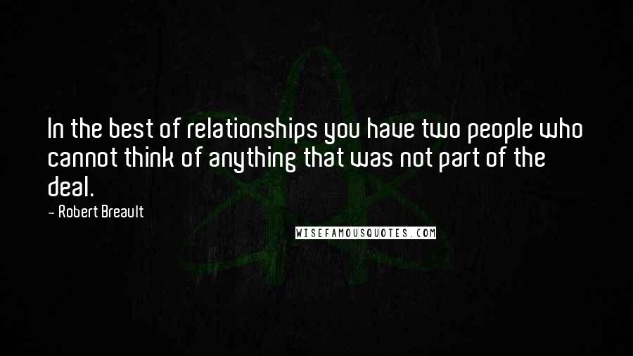 Robert Breault Quotes: In the best of relationships you have two people who cannot think of anything that was not part of the deal.