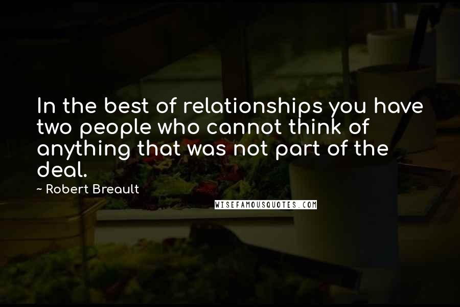 Robert Breault Quotes: In the best of relationships you have two people who cannot think of anything that was not part of the deal.