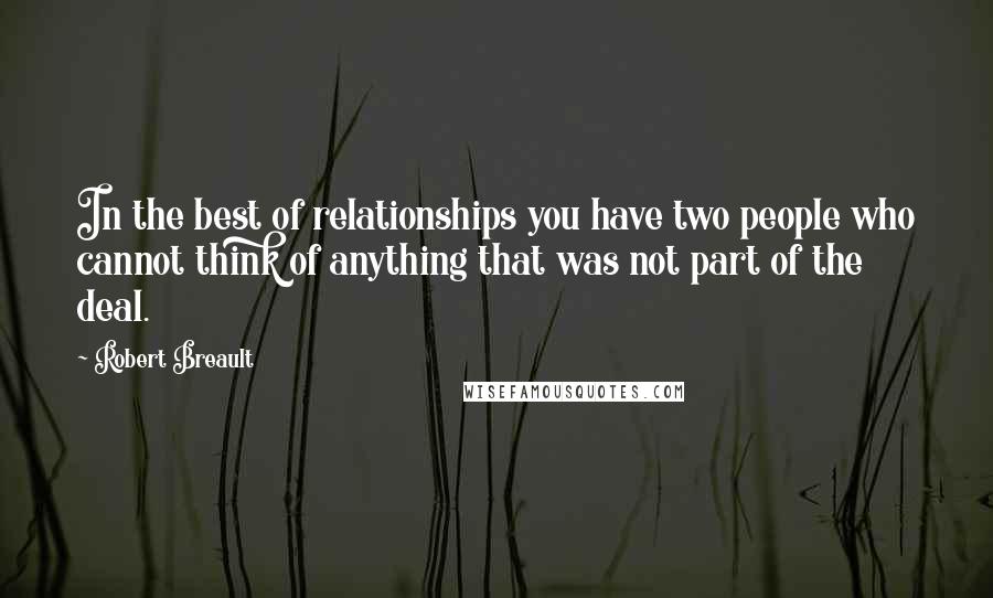 Robert Breault Quotes: In the best of relationships you have two people who cannot think of anything that was not part of the deal.