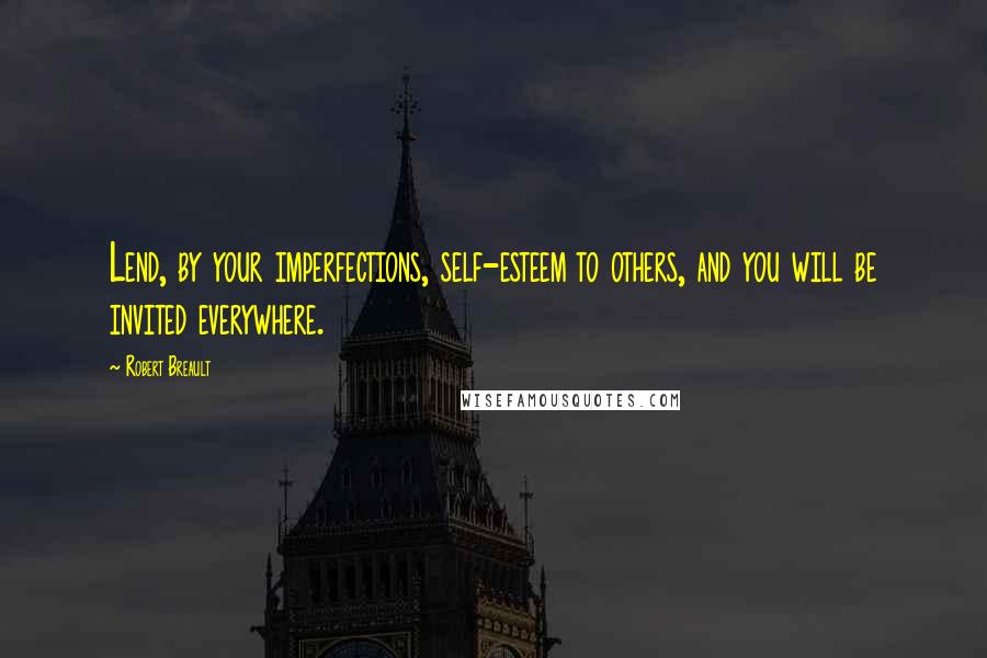 Robert Breault Quotes: Lend, by your imperfections, self-esteem to others, and you will be invited everywhere.