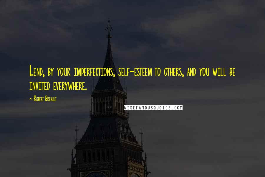 Robert Breault Quotes: Lend, by your imperfections, self-esteem to others, and you will be invited everywhere.