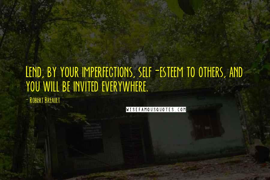 Robert Breault Quotes: Lend, by your imperfections, self-esteem to others, and you will be invited everywhere.