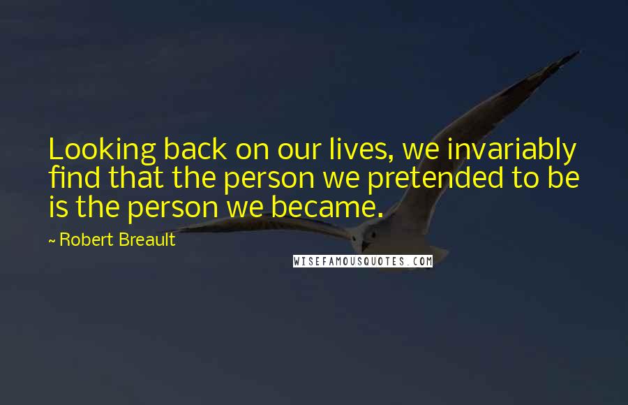 Robert Breault Quotes: Looking back on our lives, we invariably find that the person we pretended to be is the person we became.