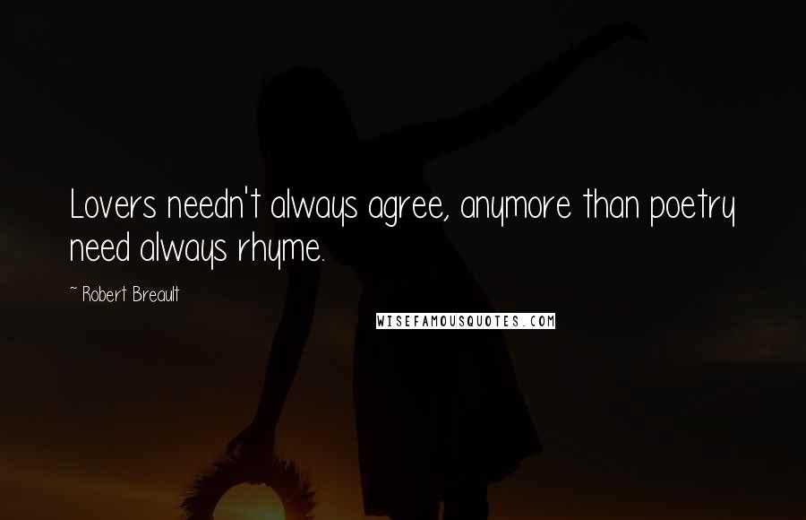 Robert Breault Quotes: Lovers needn't always agree, anymore than poetry need always rhyme.
