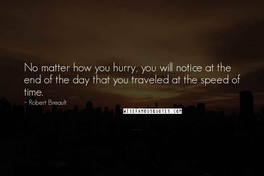 Robert Breault Quotes: No matter how you hurry, you will notice at the end of the day that you traveled at the speed of time.