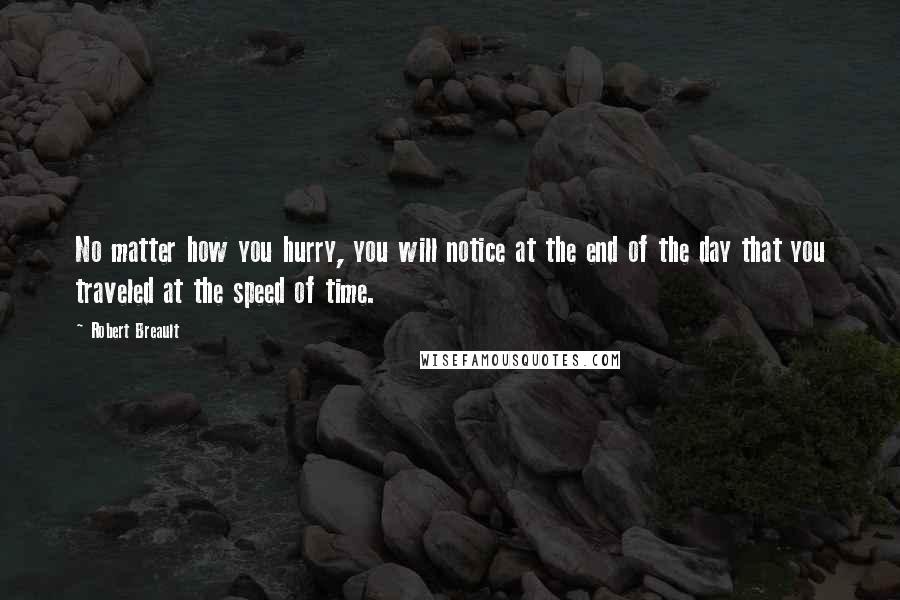 Robert Breault Quotes: No matter how you hurry, you will notice at the end of the day that you traveled at the speed of time.