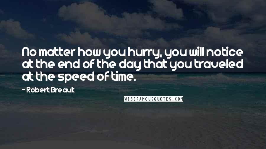 Robert Breault Quotes: No matter how you hurry, you will notice at the end of the day that you traveled at the speed of time.