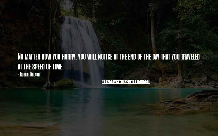 Robert Breault Quotes: No matter how you hurry, you will notice at the end of the day that you traveled at the speed of time.