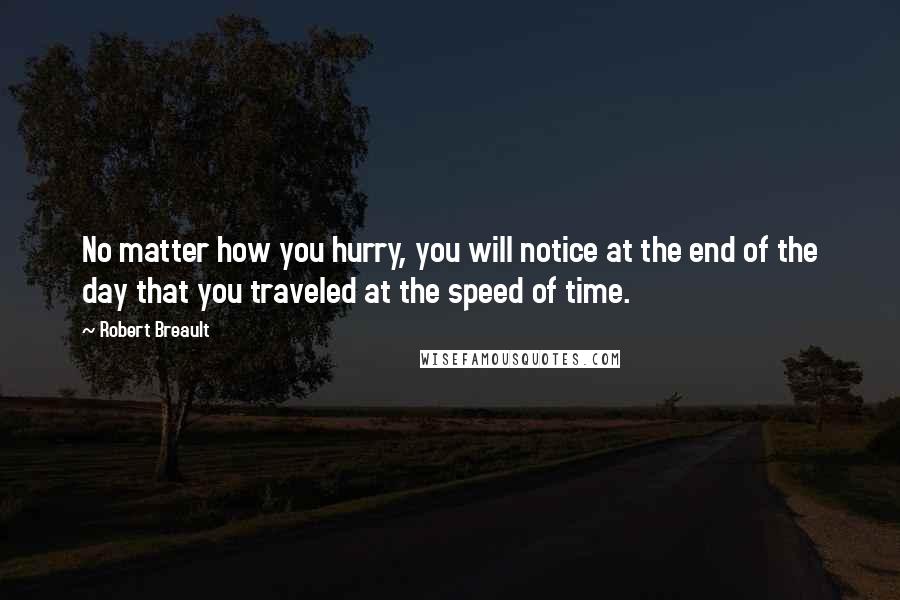 Robert Breault Quotes: No matter how you hurry, you will notice at the end of the day that you traveled at the speed of time.