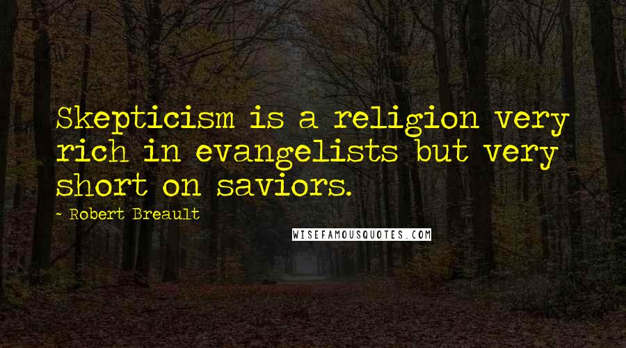 Robert Breault Quotes: Skepticism is a religion very rich in evangelists but very short on saviors.