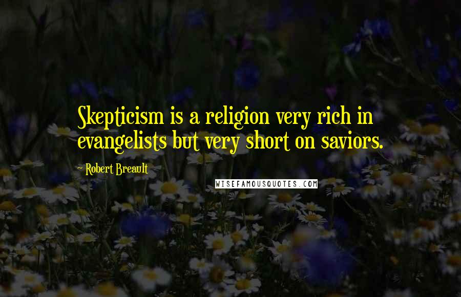 Robert Breault Quotes: Skepticism is a religion very rich in evangelists but very short on saviors.