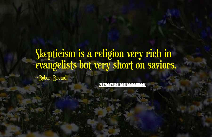 Robert Breault Quotes: Skepticism is a religion very rich in evangelists but very short on saviors.