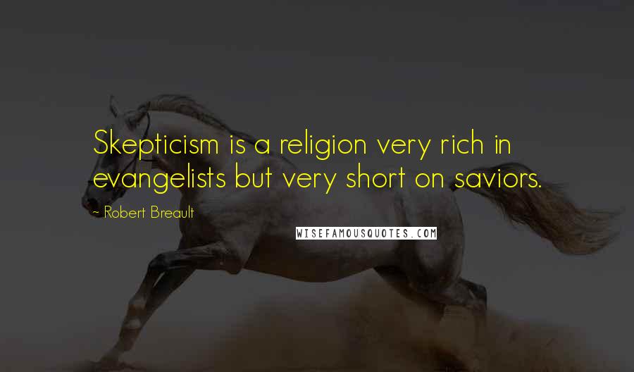 Robert Breault Quotes: Skepticism is a religion very rich in evangelists but very short on saviors.