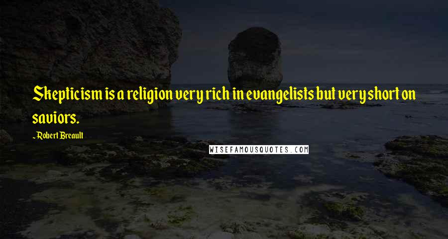 Robert Breault Quotes: Skepticism is a religion very rich in evangelists but very short on saviors.