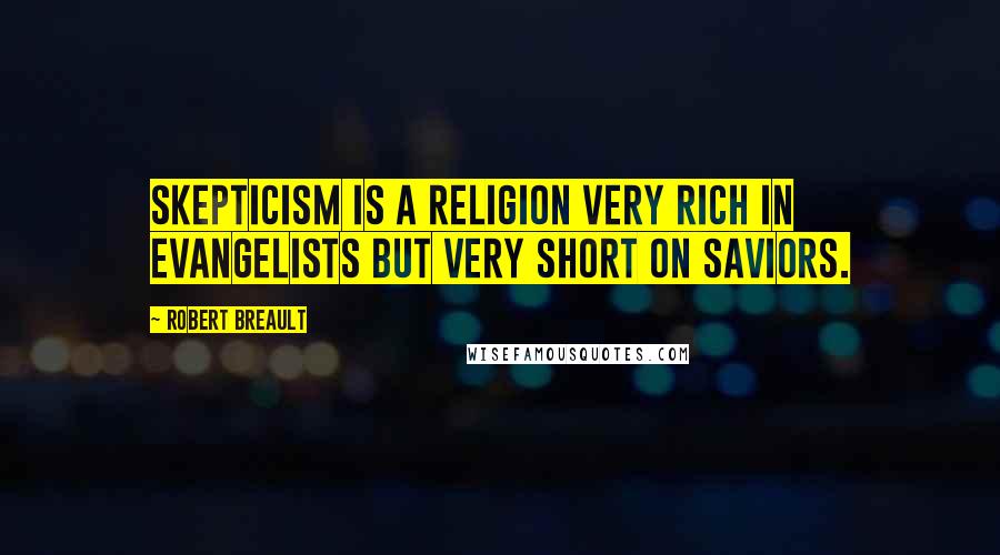 Robert Breault Quotes: Skepticism is a religion very rich in evangelists but very short on saviors.