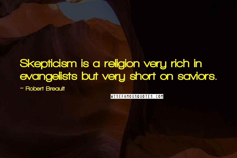 Robert Breault Quotes: Skepticism is a religion very rich in evangelists but very short on saviors.