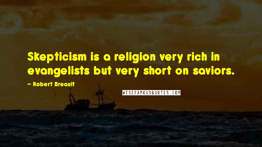 Robert Breault Quotes: Skepticism is a religion very rich in evangelists but very short on saviors.