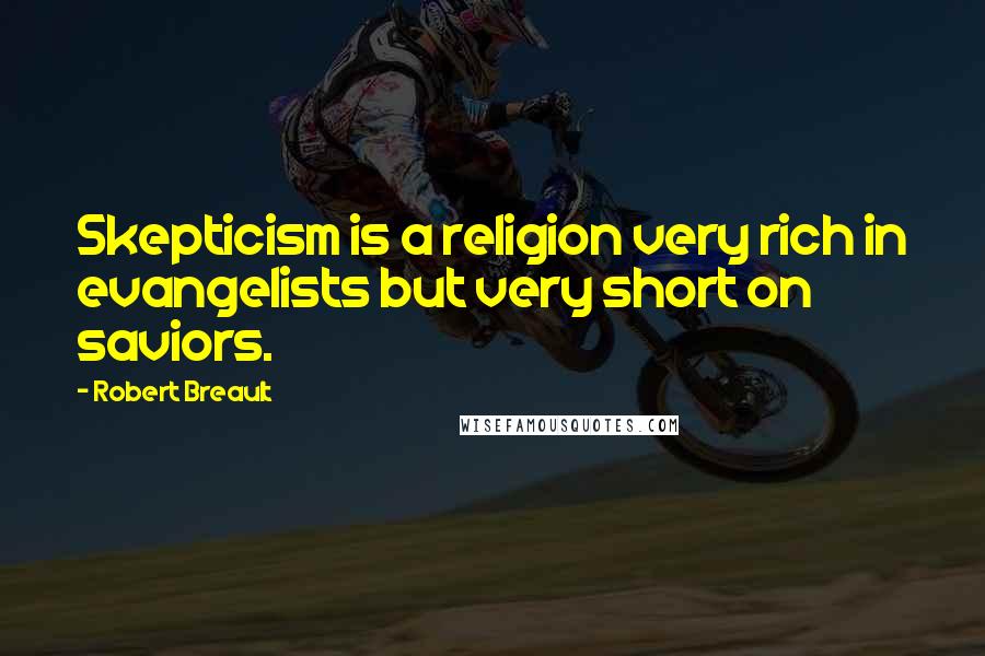 Robert Breault Quotes: Skepticism is a religion very rich in evangelists but very short on saviors.