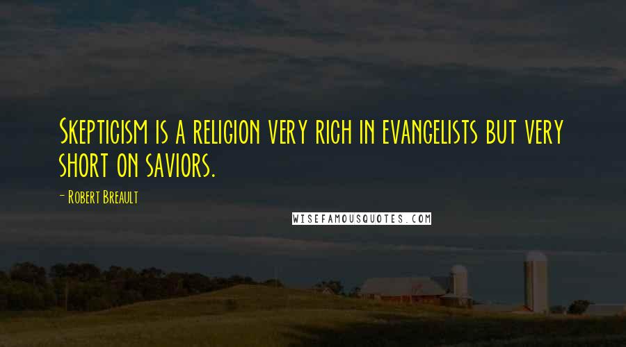 Robert Breault Quotes: Skepticism is a religion very rich in evangelists but very short on saviors.