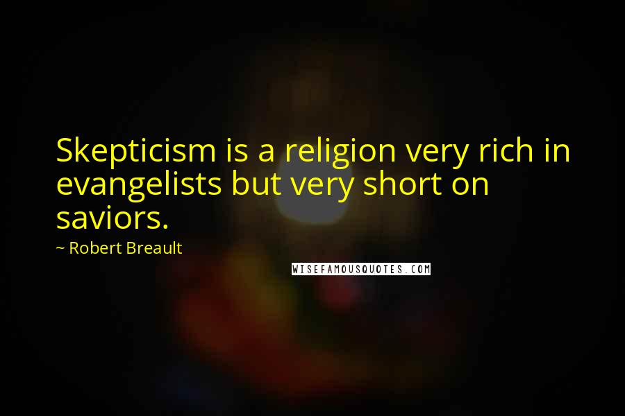 Robert Breault Quotes: Skepticism is a religion very rich in evangelists but very short on saviors.