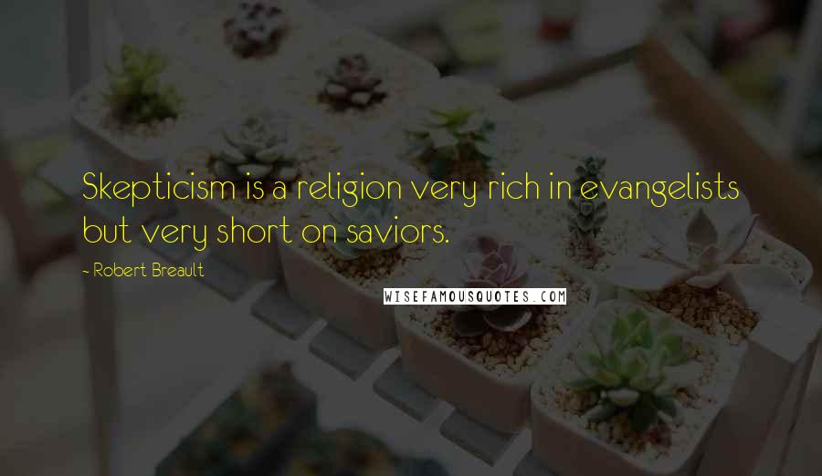 Robert Breault Quotes: Skepticism is a religion very rich in evangelists but very short on saviors.